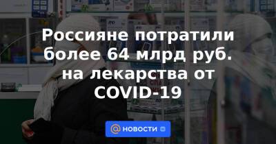 Россияне потратили более 64 млрд руб. на лекарства от COVID-19 - news.mail.ru - Краснодарский край - Московская обл. - Covid-19