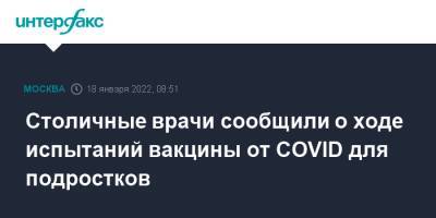 Исмаил Османов - Столичные врачи сообщили о ходе испытаний вакцины от COVID для подростков - interfax.ru - Москва