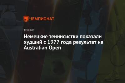 Немецкие теннисистки показали худший c 1977 года результат на Australian Open - championat.com - Эстония - Германия - Австралия