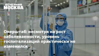 Оперштаб: несмотря на рост заболеваемости, уровень госпитализаций практически не изменился - vm.ru - Россия - Москва