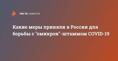 Какие меры приняли в России для борьбы с "омикрон"-штаммом COVID-19 - ren.tv - Россия - Covid-19