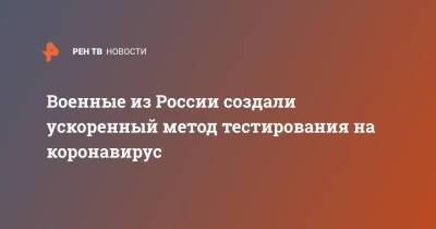 Военные из России создали ускоренный метод тестирования на коронавирус - ren.tv - Россия