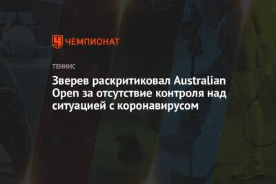 Александр Зверев - Зверев раскритиковал Australian Open за отсутствие контроля над ситуацией с коронавирусом - championat.com - Австралия - Мельбурн