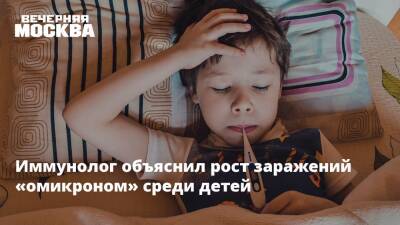 Николай Крючков - Иммунолог объяснил рост заражений «омикроном» среди детей - vm.ru - Россия - Москва