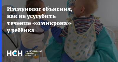 Владимир Болибок - Иммунолог объяснил, как не усугубить течение «омикрона» у ребёнка - nsn.fm