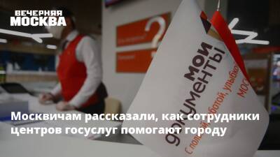Москвичам рассказали, как сотрудники центров госуслуг помогают городу - vm.ru - Москва