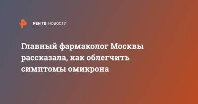 Главный фармаколог Москвы рассказала, как облегчить симптомы омикрона - ren.tv - Москва