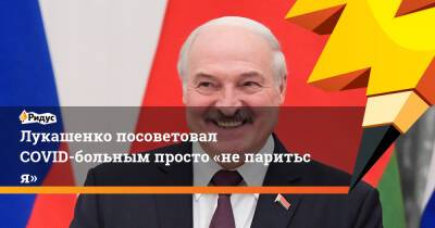 Александр Лукашенко - Лукашенко посоветовал COVID-больным просто «непариться» - ridus.ru - Белоруссия