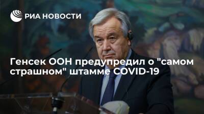 Антониу Гутерреш - Генсек ООН Гутерреш: следующий штамм COVID-19 может быть хуже "омикрона" - ria.ru