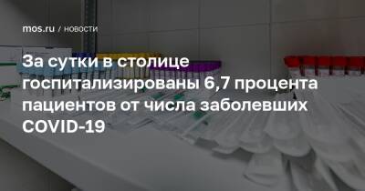 За сутки в столице госпитализированы 6,7 процента пациентов от числа заболевших COVID-19 - mos.ru - Москва