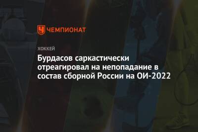 Бурдасов саркастически отреагировал на непопадание в состав сборной России на ОИ-2022 - championat.com - Россия - Санкт-Петербург - Китай - Пекин