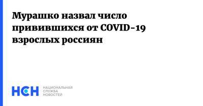 Михаил Мурашко - Мурашко назвал число привившихся от COVID-19 взрослых россиян - nsn.fm - Россия - Минздрав