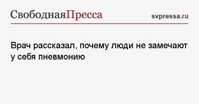 Сергей Пурясев - Врач рассказал, почему люди не замечают у себя пневмонию - svpressa.ru