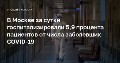 В Москве за сутки госпитализировали 5,9 процента пациентов от числа заболевших COVID-19 - mos.ru - Москва