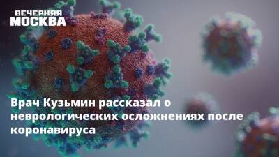 Врач Кузьмин рассказал о неврологических осложнениях после коронавируса - vm.ru
