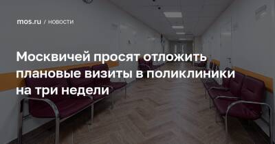 Москвичей просят отложить плановые визиты в поликлиники на три недели - mos.ru - Москва - Covid-19