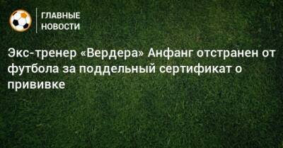 Экс-тренер «Вердера» Анфанг отстранен от футбола за поддельный сертификат о прививке - bombardir.ru