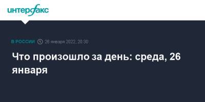 Что произошло за день: среда, 26 января - interfax.ru