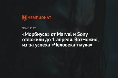 «Морбиуса» от Marvel и Sony отложили до 1 апреля. Возможно, из-за успеха «Человека-паука» - championat.com - Covid-19