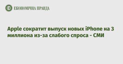 Apple сократит выпуск новых iPhone на 3 миллиона из-за слабого спроса - СМИ - epravda.com.ua - Украина - Китай