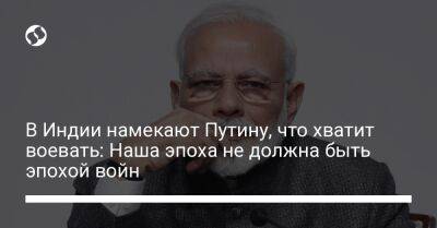 Нарендра Моди - В Индии намекают Путину, что хватит воевать: Наша эпоха не должна быть эпохой войн - liga.net - Франция - Украина - Индия