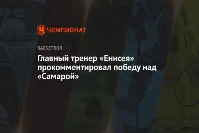 Главный тренер «Енисея» прокомментировал победу над «Самарой» - championat.com - Самара