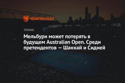 Мельбурн может потерять в будущем Australian Open. Среди претендентов — Шанхай и Сидней - championat.com - Сша - Австралия - Шанхай - Мельбурн