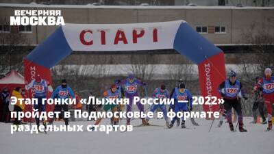Этап гонки «Лыжня России — 2022» пройдет в Подмосковье в формате раздельных стартов - vm.ru - Россия - Московская обл.