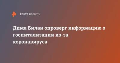 Дмитрий Билан - Дима Билан опроверг информацию о госпитализации из-за коронавируса - ren.tv