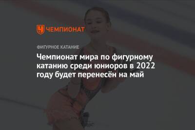 Чемпионат мира по фигурному катанию среди юниоров в 2022 году будет перенесён на май - championat.com - Болгария - София - Пресс-Служба