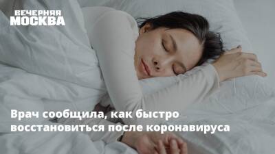 Наталья Кузенкова - Врач сообщила, как быстро восстановиться после коронавируса - vm.ru - Москва