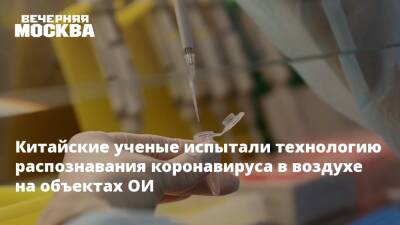 Китайские ученые испытали технологию распознавания коронавируса в воздухе на объектах ОИ - vm.ru - Москва - Китай - Пекин