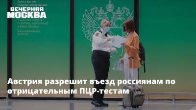Австрия разрешит въезд россиянам по отрицательным ПЦР-тестам - vm.ru - Россия - Австрия