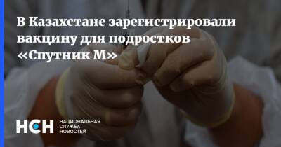 В Казахстане зарегистрировали вакцину для подростков «Спутник М» - nsn.fm - Казахстан
