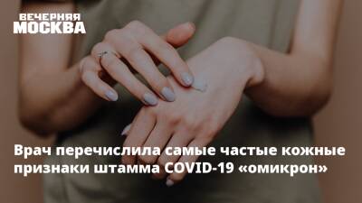 Татьяна Руженцова - Врач перечислила самые частые кожные признаки штамма COVID-19 «омикрон» - vm.ru - Москва
