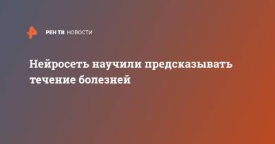 Нейросеть научили предсказывать течение болезней - ren.tv - Россия