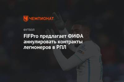 FIFPro предлагает ФИФА аннулировать контракты легионеров в РПЛ - championat.com