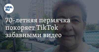 70-летняя пермячка покоряет TikТok забавными видео - ura.news - Пермь