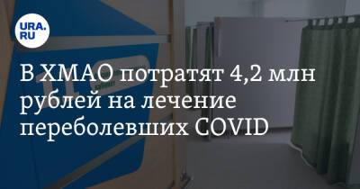 В ХМАО потратят 4,2 млн рублей на лечение переболевших COVID - ura.news - округ Югра - Нижневартовск