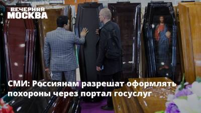 СМИ: Россиянам разрешат оформлять похороны через портал госуслуг - vm.ru - Россия - Москва