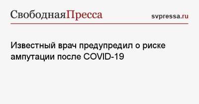 Вильям Гейтс - Андрей Чупин - Известный врач предупредил о риске ампутации после COVID-19 - svpressa.ru - Украина - Covid-19