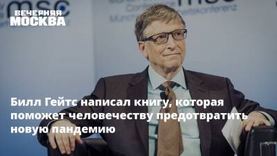 Вильям Гейтс - Билл Гейтс написал книгу, которая поможет человечеству предотвратить новую пандемию - vm.ru - Сша
