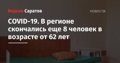 COVID-19. В регионе скончались еще 8 человек в возрасте от 62 лет - nversia.ru - Саратовская обл.