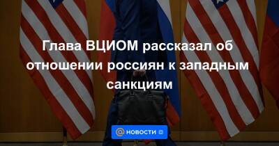 Глава ВЦИОМ рассказал об отношении россиян к западным санкциям - news.mail.ru - Россия - Украина