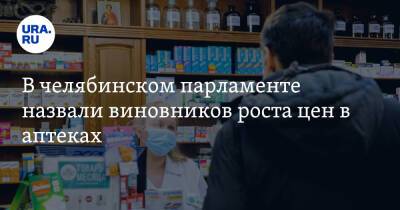 В челябинском парламенте назвали виновников роста цен в аптеках - ura.news - Россия - Челябинск - Челябинская обл.