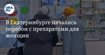 В Екатеринбурге начались перебои с препаратами для женщин - ura.news - Екатеринбург