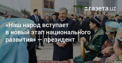 Шавкат Мирзиеев - «Наш народ вступает в новый этап национального развития» — президент - gazeta.uz - Узбекистан - Президент