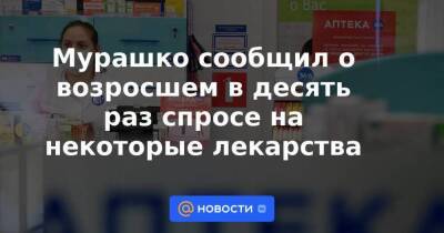 Денис Мантуров - Мурашко сообщил о возросшем в десять раз спросе на некоторые лекарства - smartmoney.one - Россия