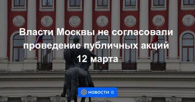 Власти Москвы не согласовали проведение публичных акций 12 марта - news.mail.ru - Россия - Москва