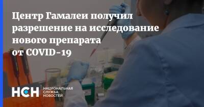 Центр Гамалеи получил разрешение на исследование нового препарата от COVID-19 - nsn.fm - Россия - Covid-19 - Минздрав